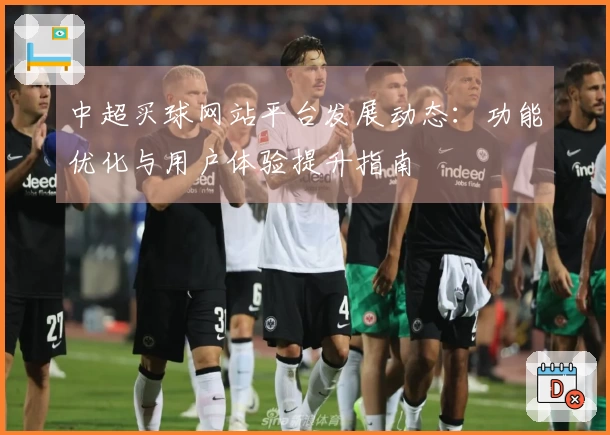 中超买球网站平台发展动态：功能优化与用户体验提升指南