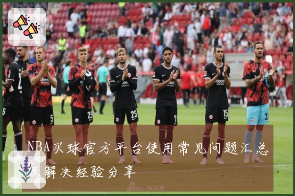 NBA买球官方平台使用常见问题汇总及解决经验分享